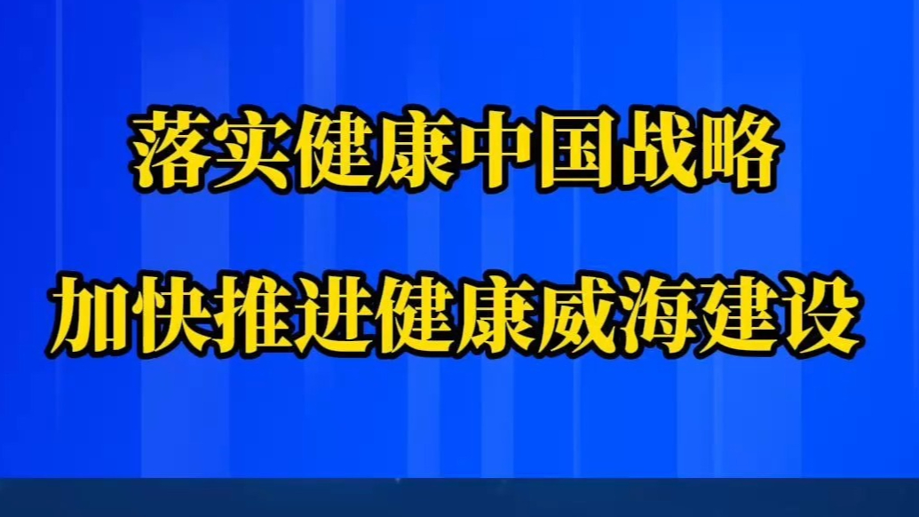 果然视频｜落实健康中国战略，加快推进健康威海建设