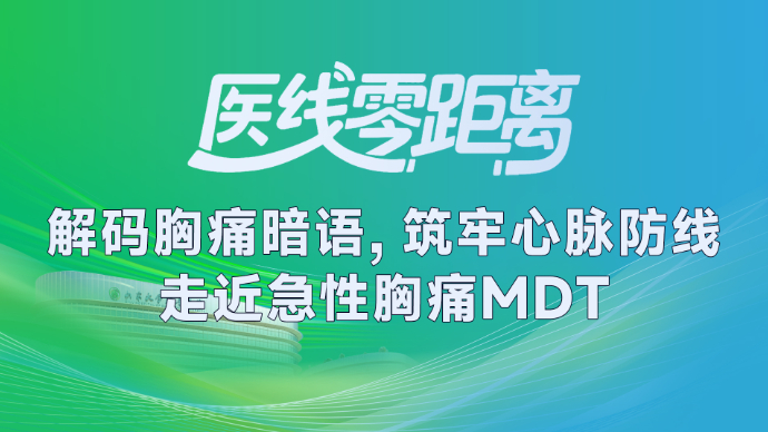 医线零距离|解码胸痛暗语，筑牢心脉防线 走近急性胸痛MDT