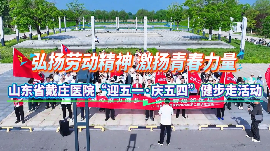 果然视频|山东省戴庄医院举行“迎五一·庆五四”健步走活动