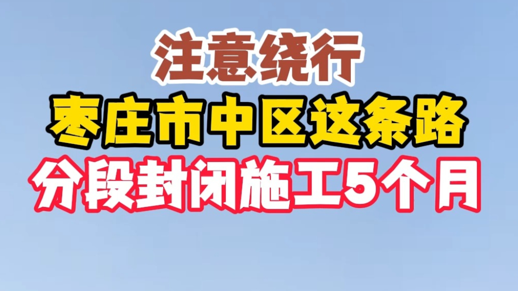 注意绕行，枣庄市中区这条路分段封闭施工5个月