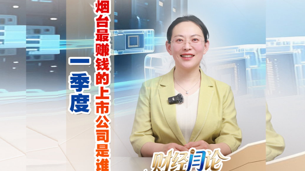 财经“闫”论｜一季度，烟台最赚钱的上市公司是谁？