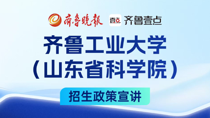 壹直播|齐鲁工业大学(山东省科学院)7月1日高考政策宣讲