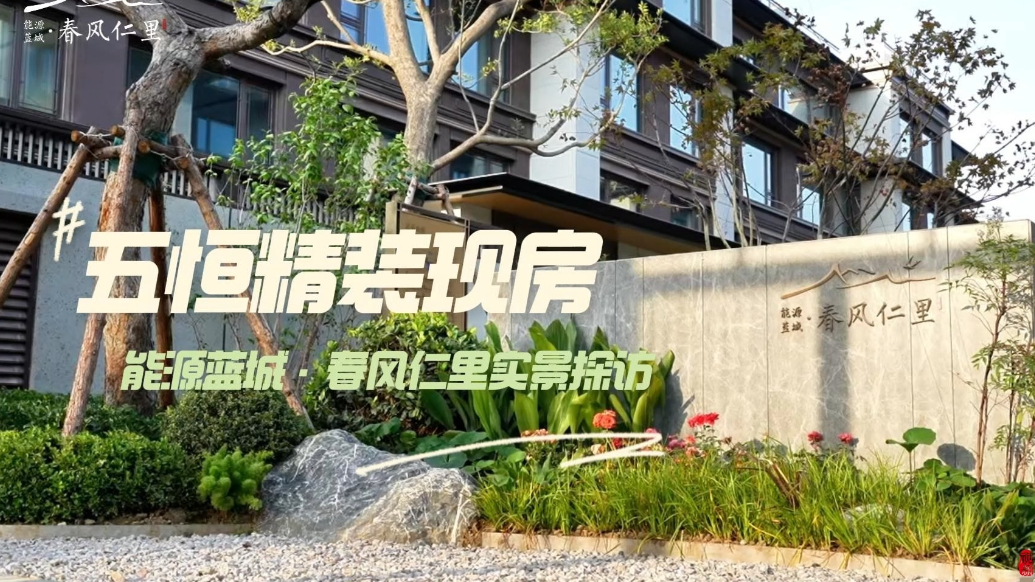 果然视频|五恒精装现房，能源蓝城·春风仁里实景探访