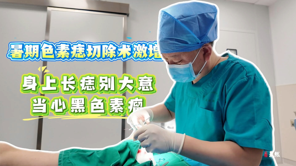 果然视频丨身上长痣别大意，当心黑色素瘤！