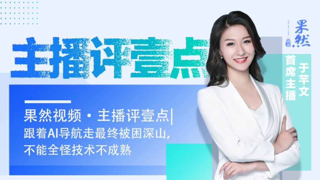 果然视频·主播评壹点|跟着AI导航走最终被困深山，不能全怪技术不成熟