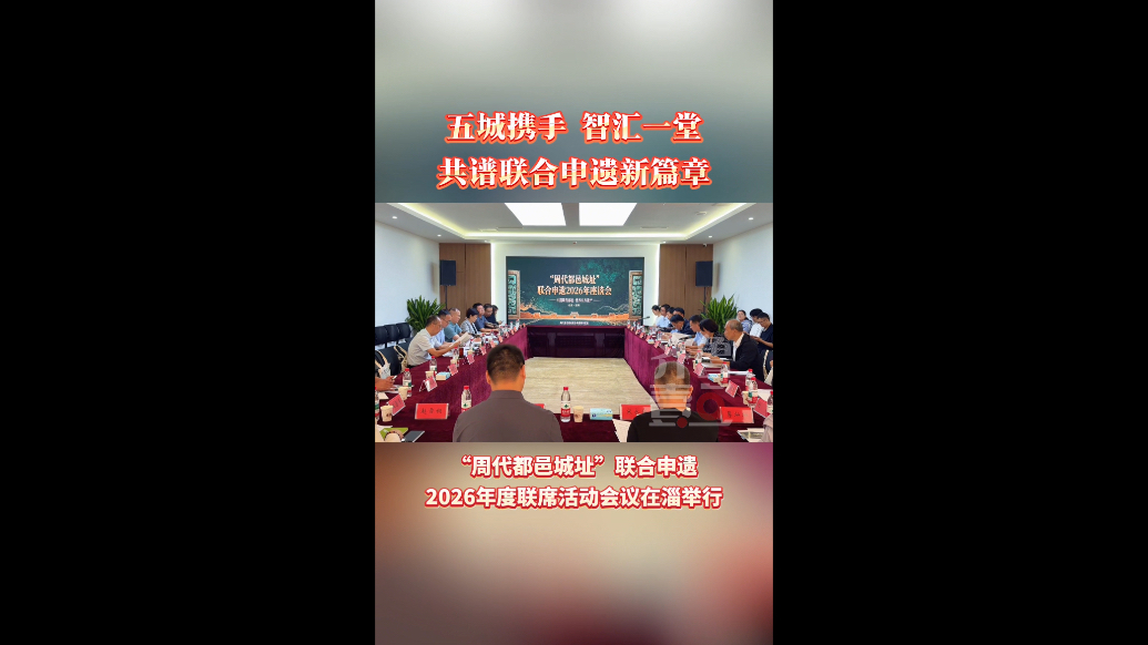 “周代都邑城址”联合申遗2026年度联席活动会议在淄博举行