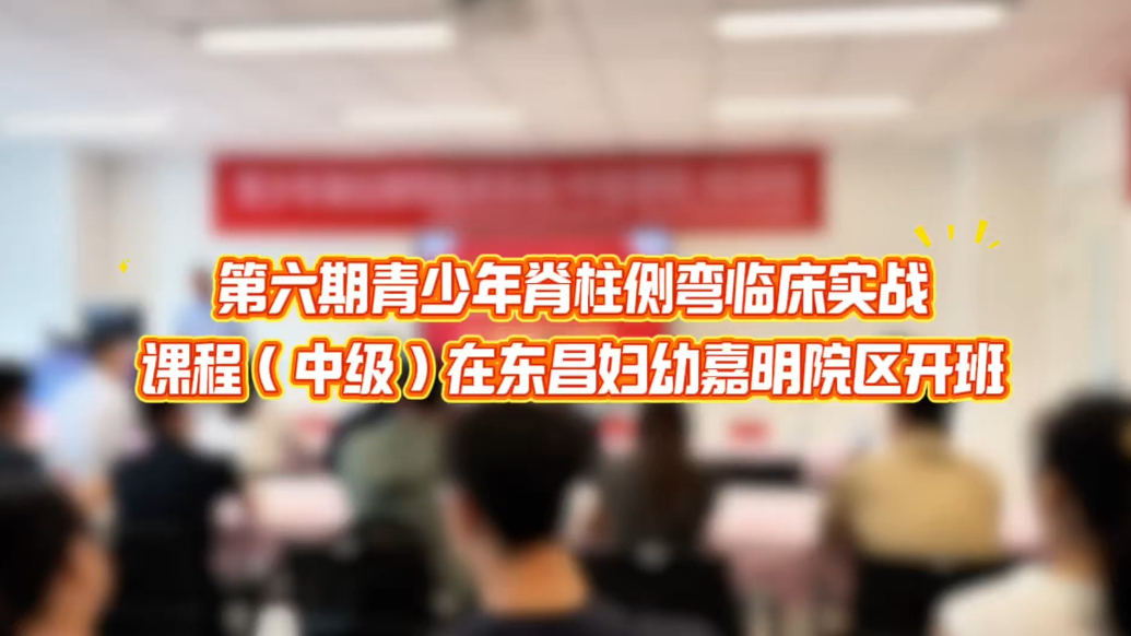 青少年脊柱侧弯临床实战课程（中级）在东昌妇幼嘉明院区开班