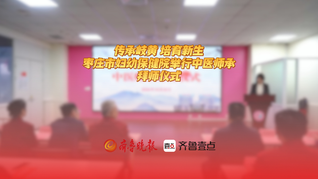 传承岐黄，培育新生|枣庄市妇幼保健院举行中医师承拜师仪式