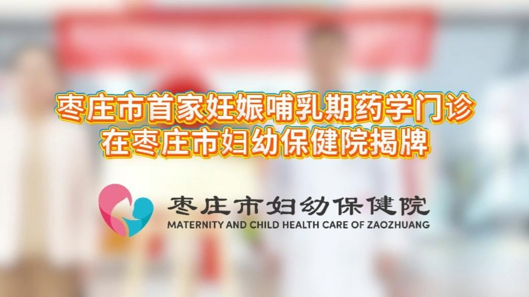 枣庄市首家妊娠哺乳期药学门诊在枣庄市妇幼保健院揭牌