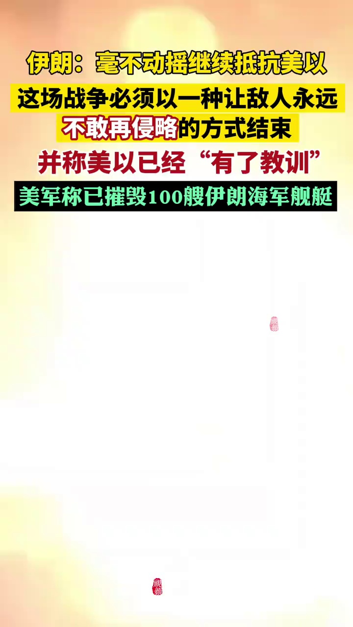 伊朗：美以已尝到教训，战争必须以一种让敌人永远不敢再侵略的方式结束；美军：已摧毁100艘伊朗海军舰艇