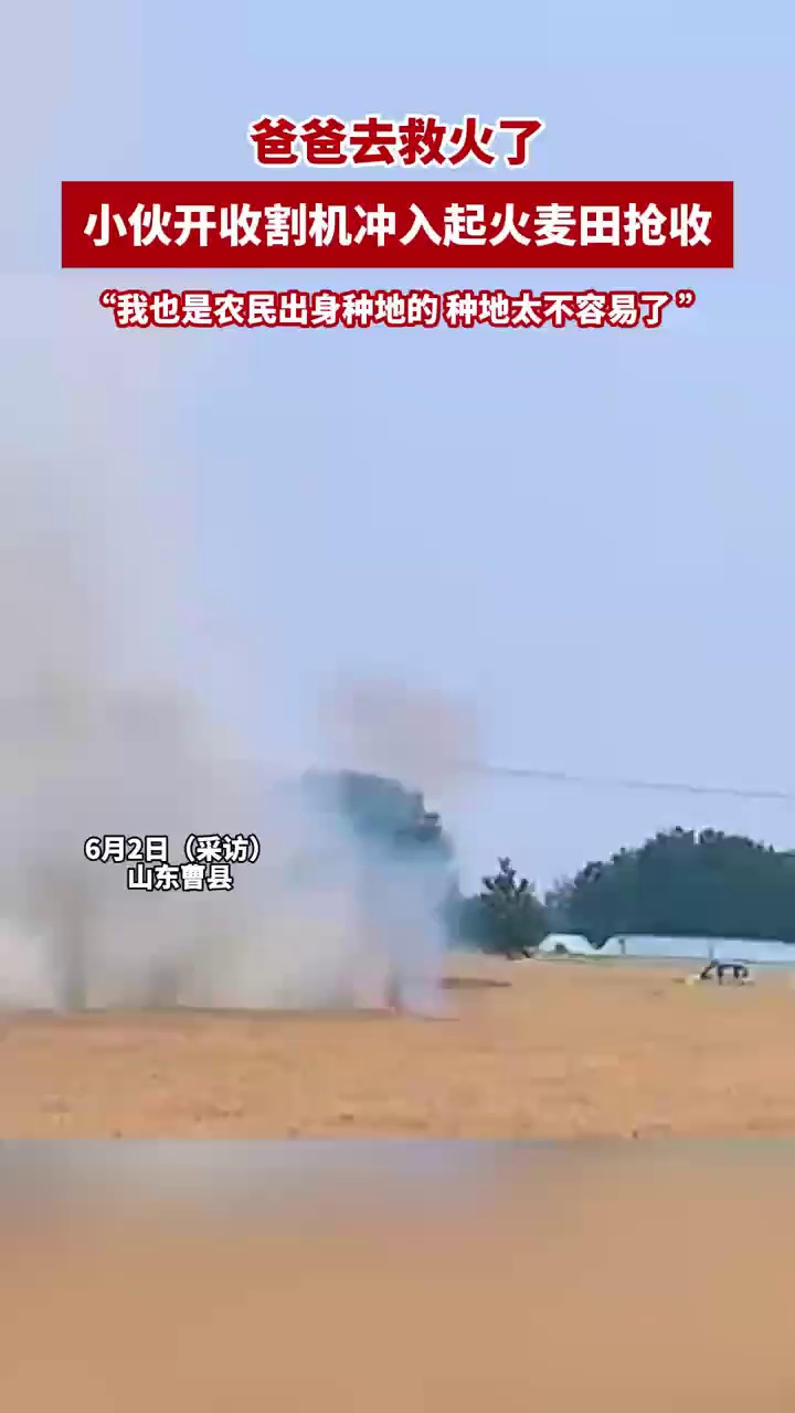 小伙开收割机冲入起火麦田抢收，他说：我也是农民出身种地的，种地太不容易了