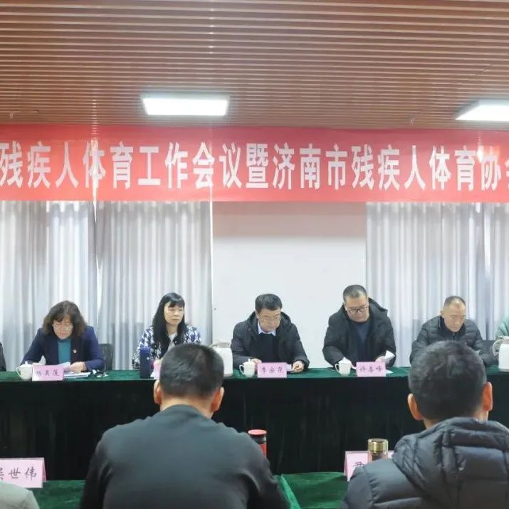 【会议】市残疾人体育协会召开济南市残疾人体育工作会议暨济南市残疾人体育协会理事会议