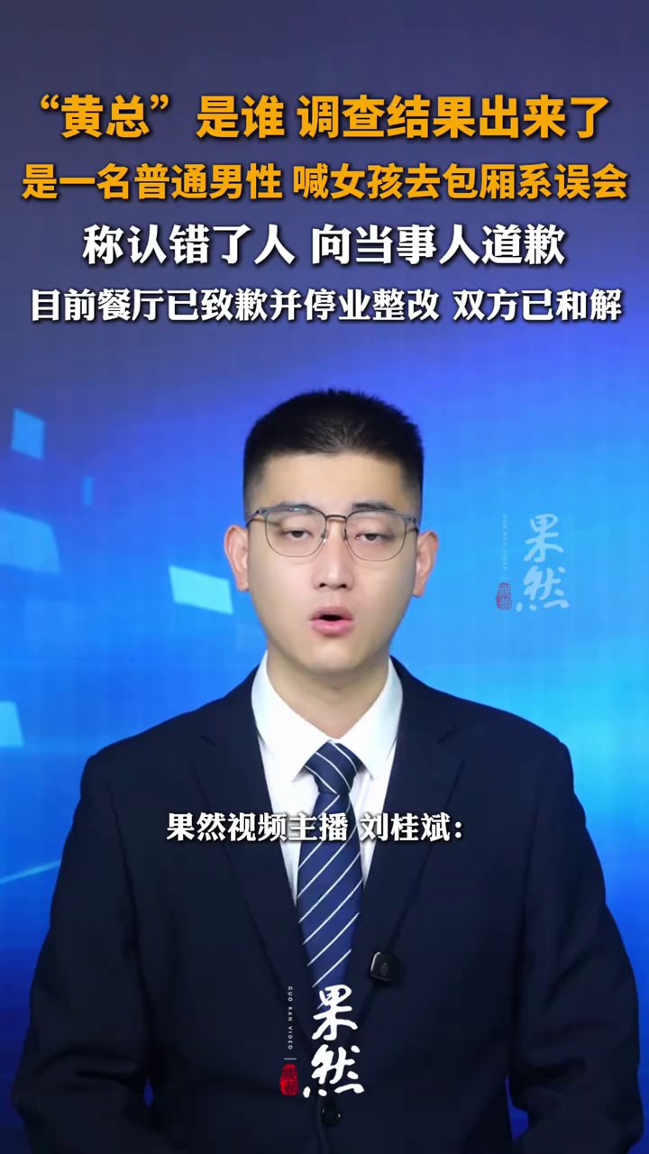 “黄总”是谁，调查结果出来了，是一名普通男性 喊女孩去包厢系误会 ，称认错了人 向当事人道歉，目前餐厅已致歉并停业整改 双方已和解