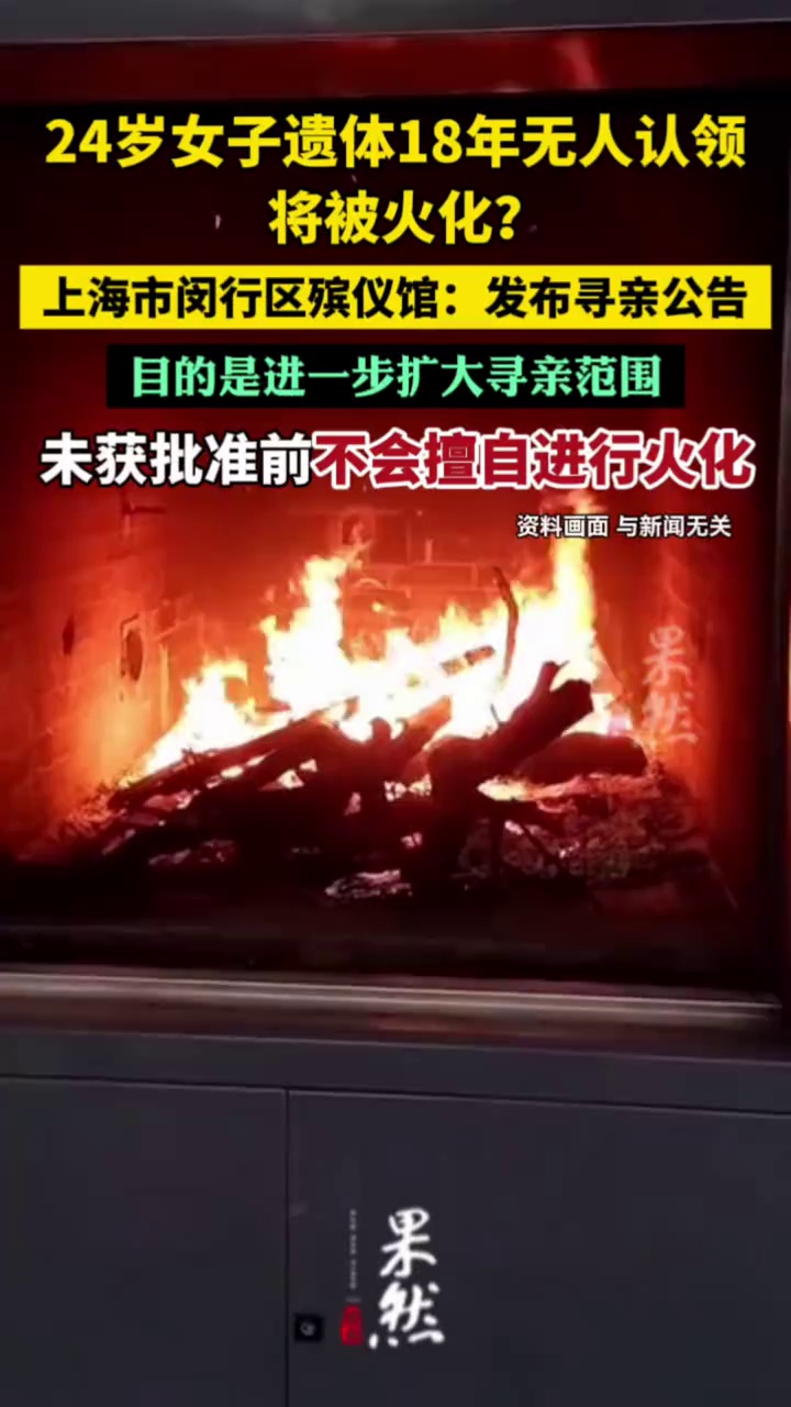上海市一殡仪馆回应“24岁女子遗体18年无人认领将被火化”：一直在寻找逝者家属  ，发公告是进一步扩大寻亲范围，未获批准前不会擅自火化