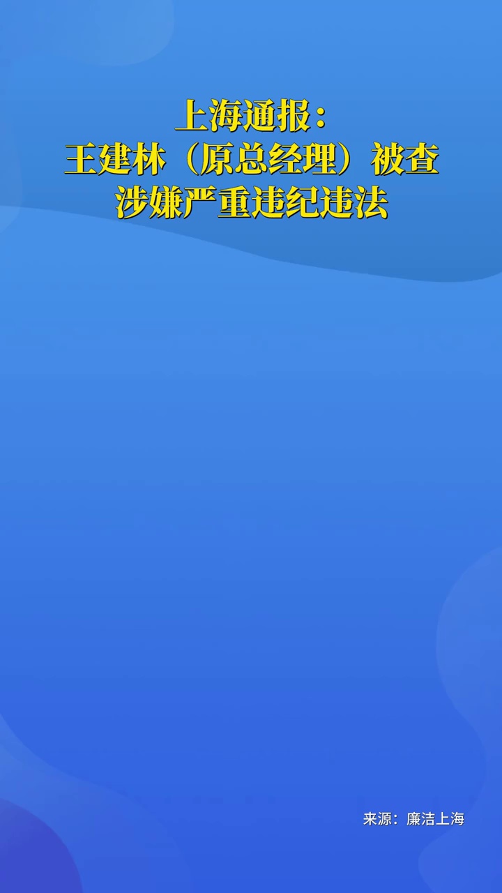上海通报：王建林（原总经理）被查，涉嫌严重违纪违法！