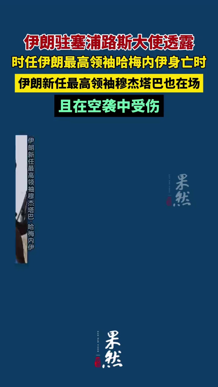 伊朗驻塞浦路斯大使透露，时任伊朗最高领袖哈梅内伊身亡时，伊朗新任最高领袖穆杰塔巴也在场且受伤