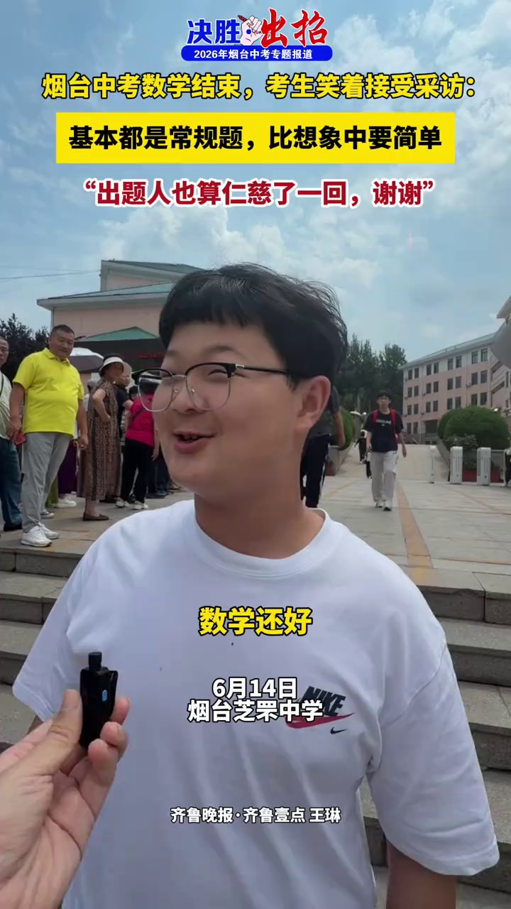 烟台中考数学结束，考生笑着接受采访：基本都是常规题，比想象中要简单，“出题人也算仁慈了一回，谢谢”