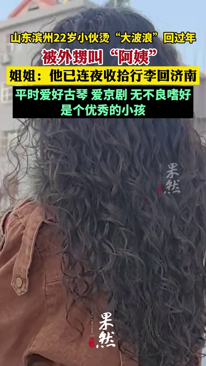 山东滨州22岁小伙留长发烫“大波浪”回家过年，被外甥叫阿姨