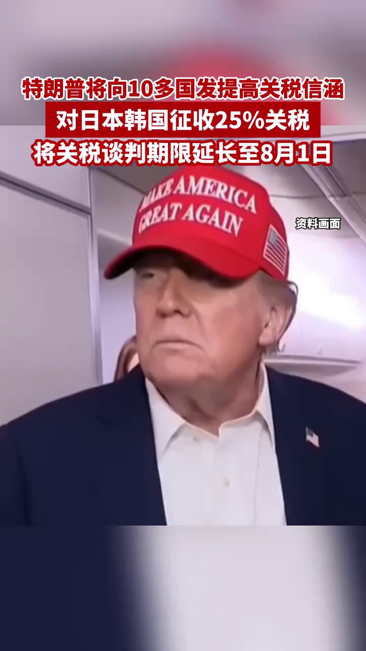 特朗普将向10多国发提高关税信涵，对日本韩国征收25%关税