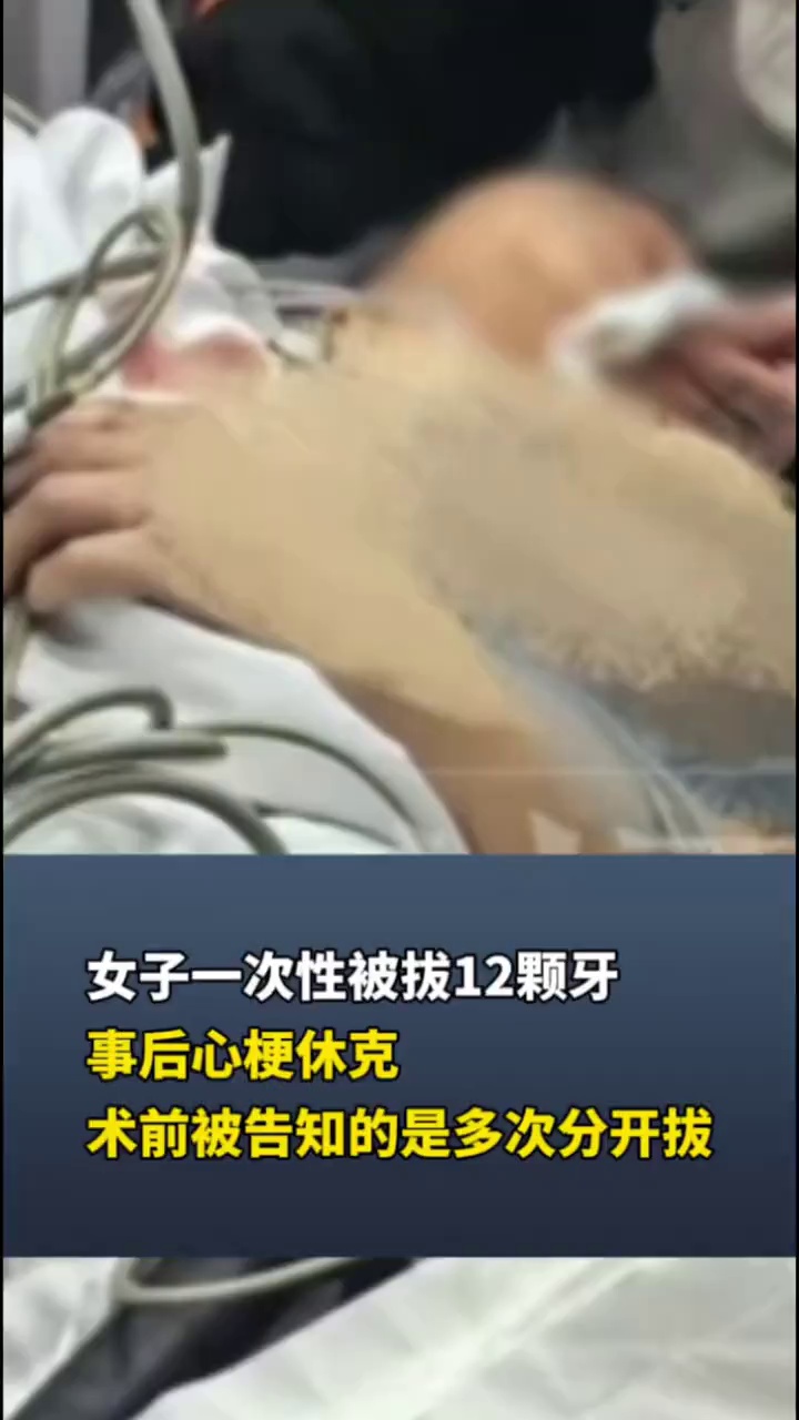 女子一次性被拔12颗牙，事后心梗休克，术前被告知的是多次分开拔