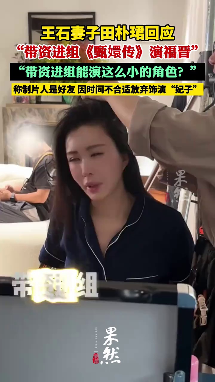 王石妻子田朴珺回应“带资进组《甄嬛传》演福晋”，称制片人是自己好友：演这么小的角色，太小看带资进组的实力了