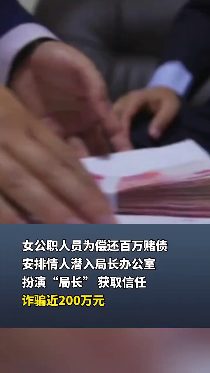 女公职人员为偿还百万赌债，安排情人潜入局长办公室扮演“局长”获取信任，诈骗近200万元