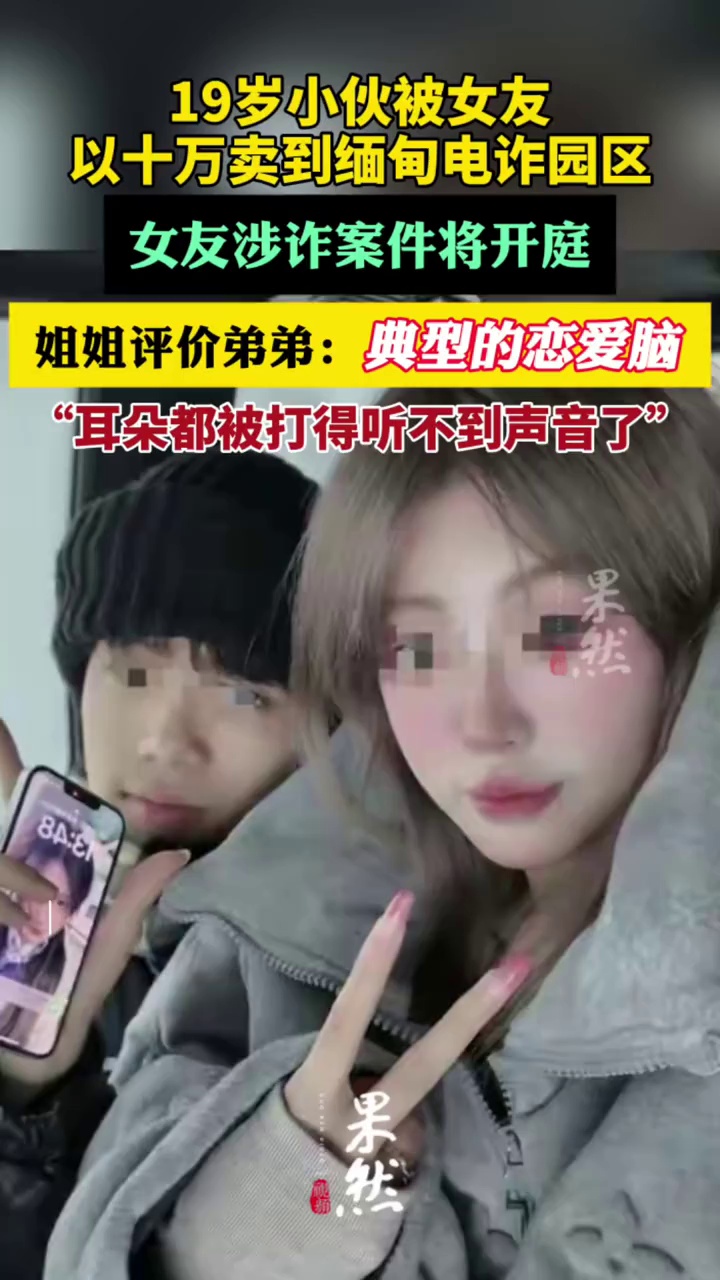 19岁小伙被女友以十万卖到缅甸电诈园区，女友涉诈案件将开庭（潇湘晨报）