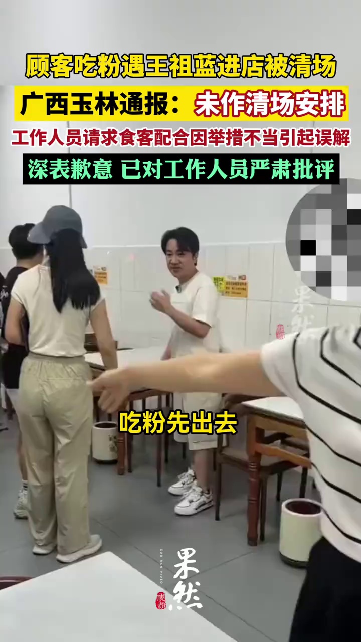 广西玉林通报“吃粉遇王祖蓝进店被清场”：未作清场安排，工作人员请求食客配合因举措不当引起误解，深表歉意，已对工作人员严肃批评