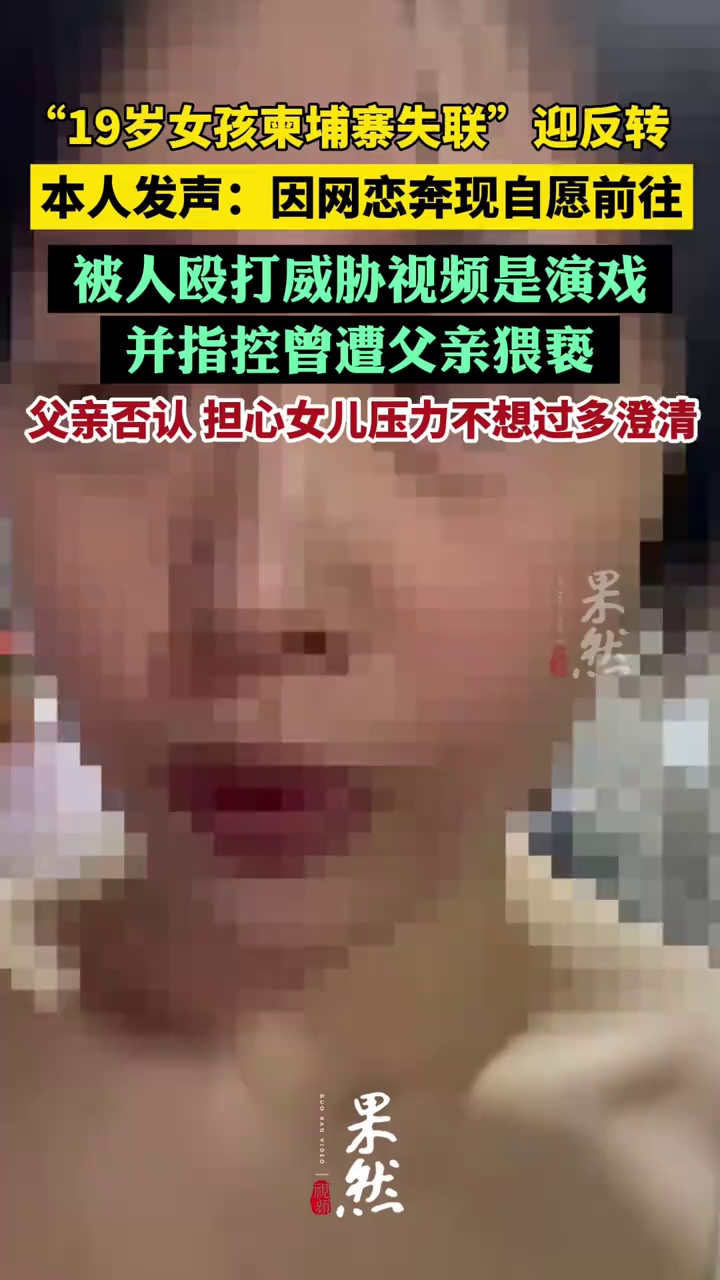 “失联”的19岁少女露面，称因网恋奔现自愿前往柬埔寨，被人殴打威胁轮奸是演戏，指控曾遭父亲猥亵；此前其父卖车凑钱支付11万赎金