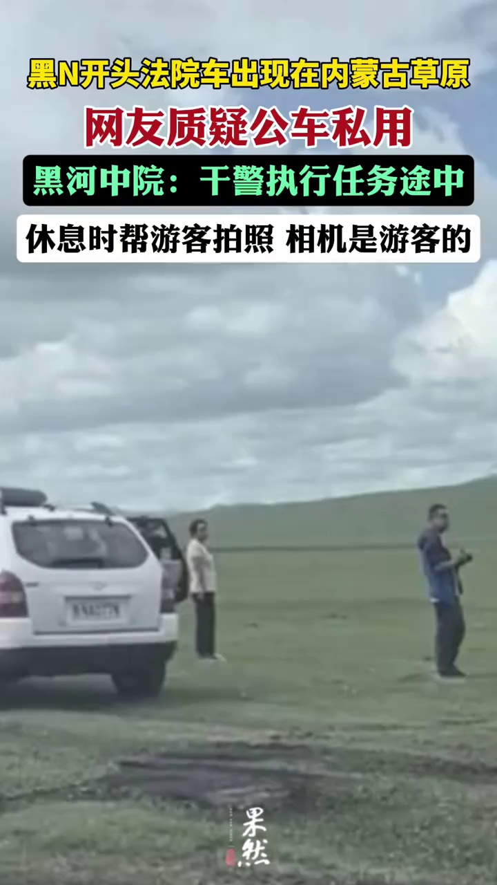 法院车辆出现在内蒙古草原被质疑公车私用，黑河中院：干警执行任务途中，帮游客拍照（封面新闻）
