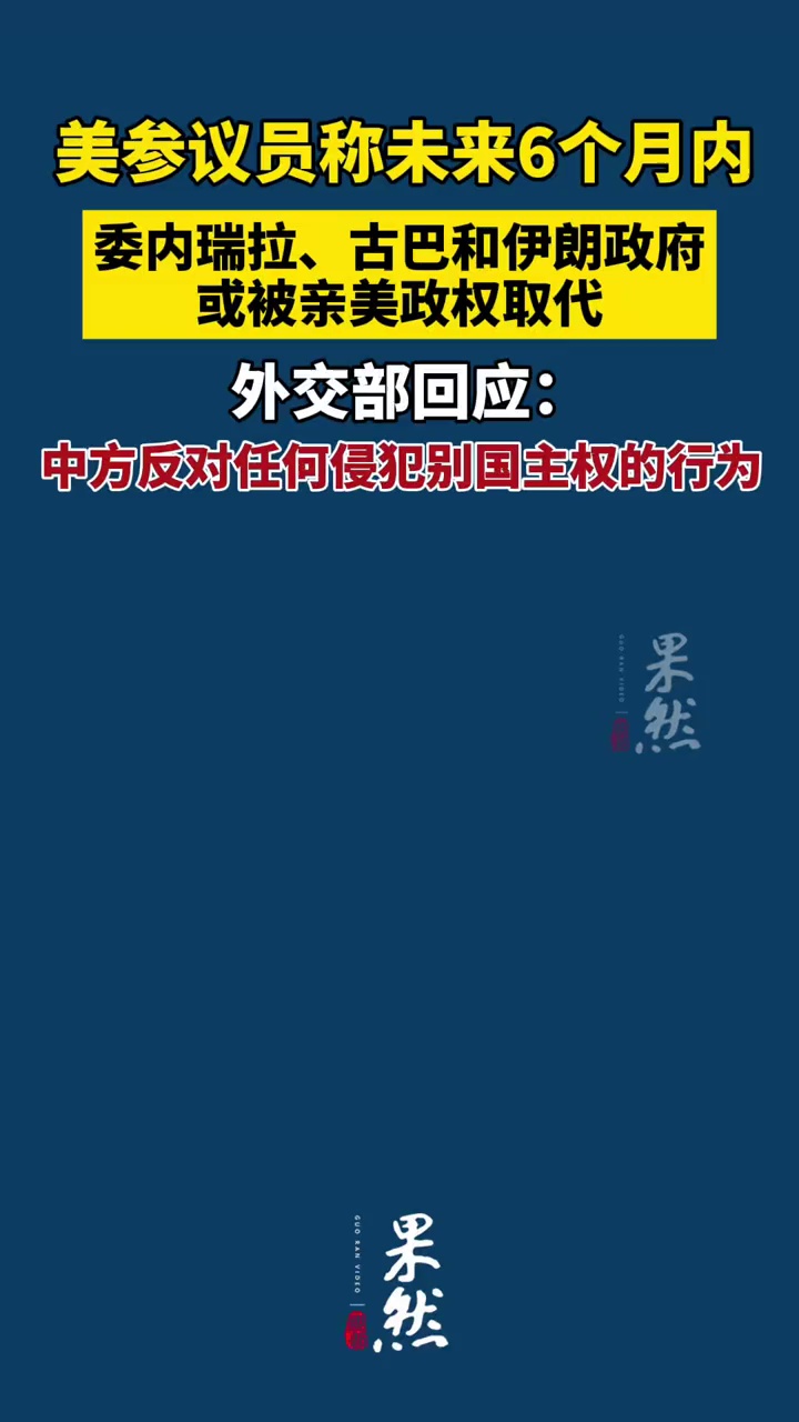 美参议员称未来6个月内，委内瑞拉、古巴和伊朗政府或被亲美政权取代，外交部回应：中方反对任何侵犯别国主权的行为