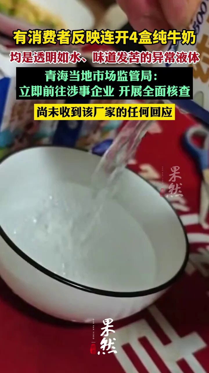 有消费者反映连开4盒纯牛奶，均是透明如水、味道发苦的异常液体，青海当地市场监管局：立即前往涉事企业，开展全面核查