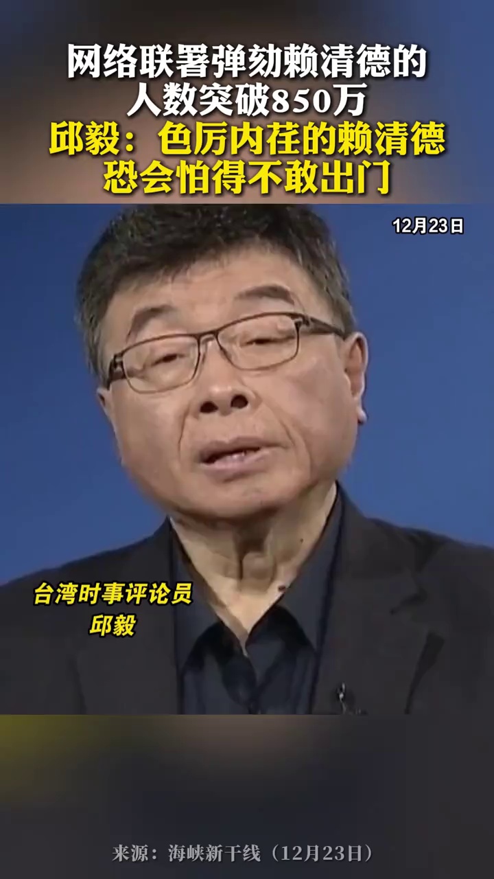 网络联署弹劾赖清德的人数突破850万，邱毅：色厉内荏的赖清德恐会怕得不敢出门