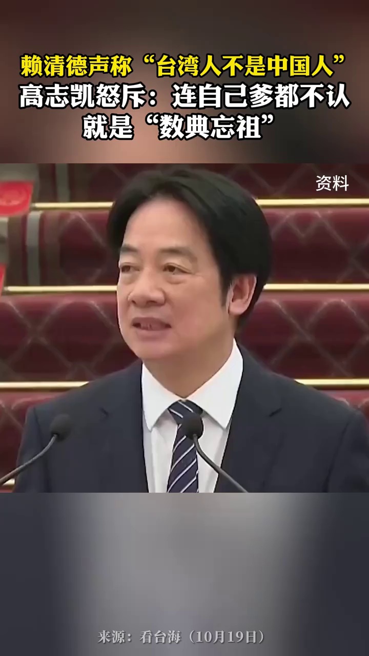 赖清德声称“台湾人不是中国人”，高志凯怒斥：连自己爹都不认，就是“数典忘祖”
