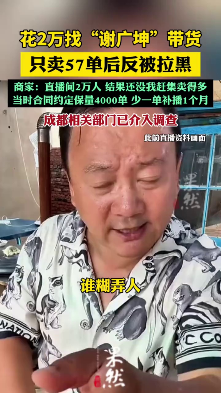 花2万找“谢广坤”带货只卖57单后反被拉黑，商家：合同约定保量4000单，少一单补播1个月；成都相关部门已介入调查
