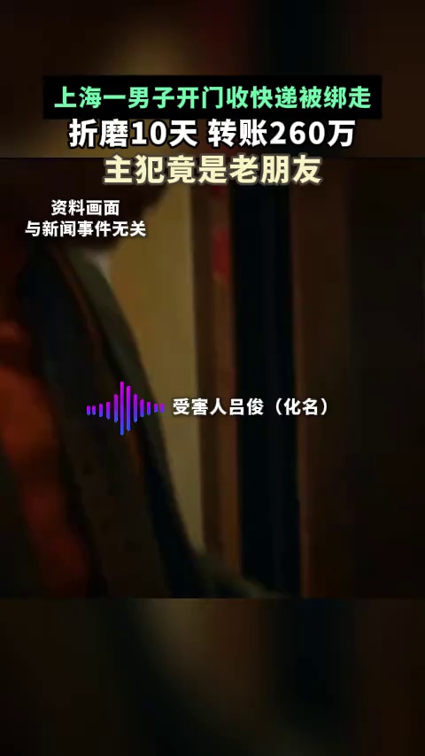 上海一男子开门收快递被绑走，折磨10天被迫转账260万，主犯竟是老朋友