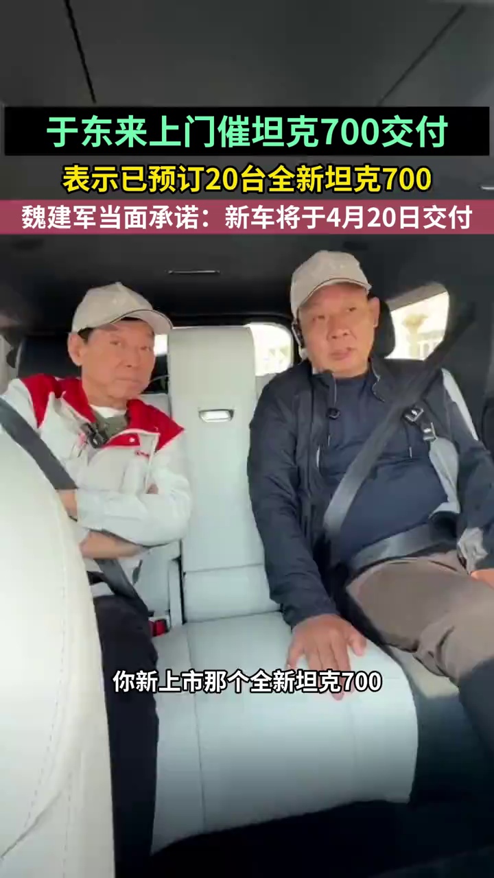 于东来上门催坦克700交付，表示已预订20台全新坦克700，魏建军当面承诺新车将于4月20日交付。