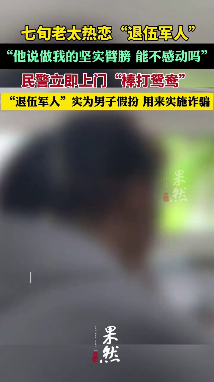 七旬老太热恋“退伍军人”，民警立即上门“棒打鸳鸯”（光明网）