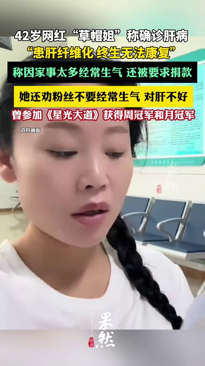 42岁网红“草帽姐”自曝患肝纤维化终生无法康复，劝粉丝不要经常生气（九派新闻）