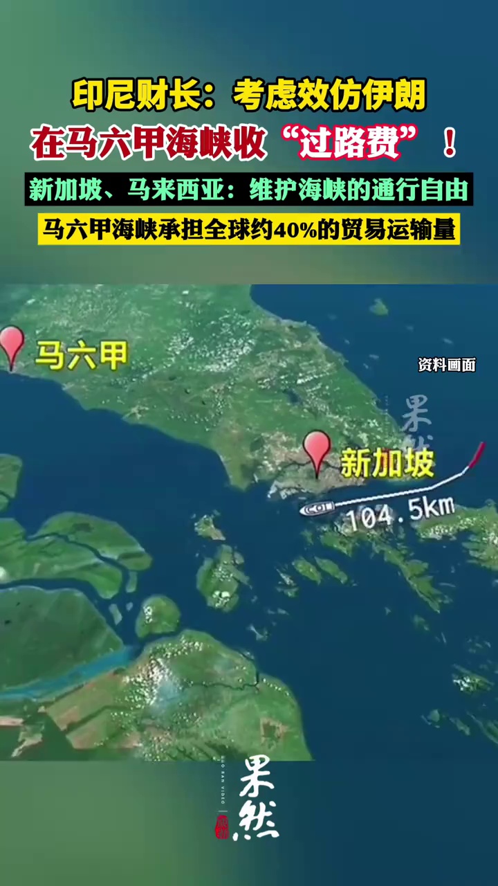 印尼财长：考虑效仿伊朗，在马六甲海峡收“过路费”！新加坡、马来西亚紧急表态；马六甲海峡承担全球约40%的贸易运输量