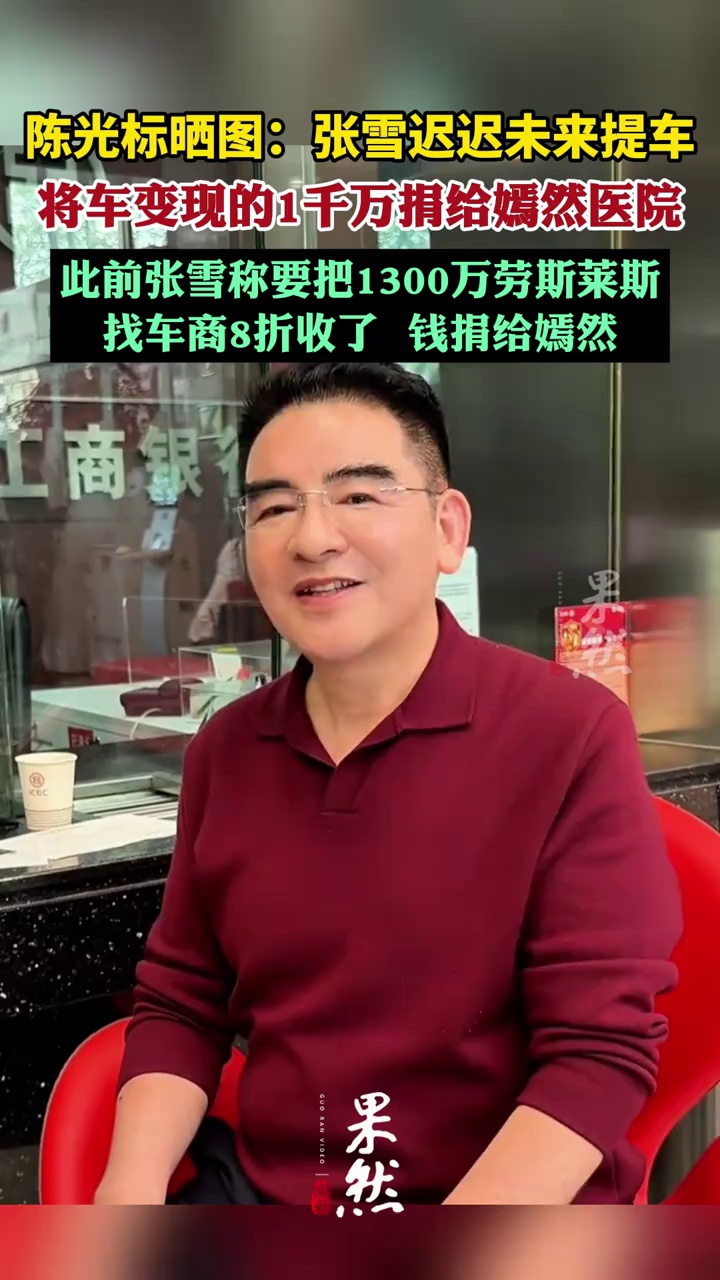 陈光标晒图：张雪迟迟未来提车，特此将车辆变现的1000万捐给嫣然医院
