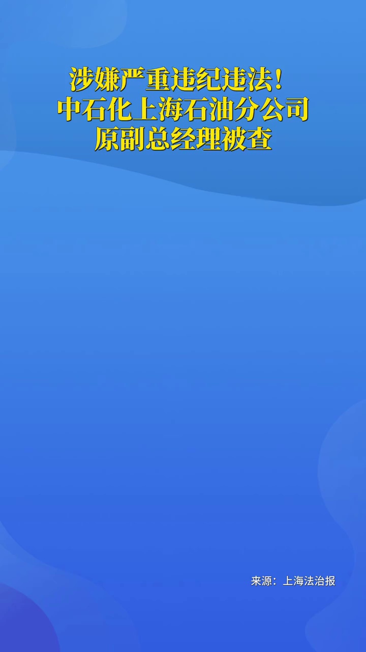 涉嫌严重违纪违法！中石化上海石油分公司原副总经理被查