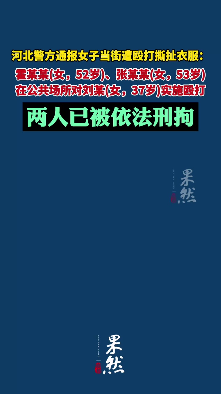河北警方通报女子当街遭殴打撕扯衣服：霍某某(女，52岁)、张某某(女，53岁)在公共场所对刘某(女，37岁)实施殴打，两人已被依法刑拘