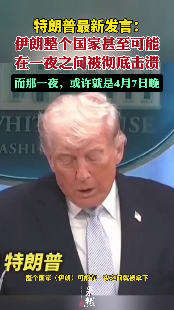 特朗普表示，伊朗整个国家甚至可能在一夜之间被彻底击溃，而那一夜，或许就是4月7日晚。
