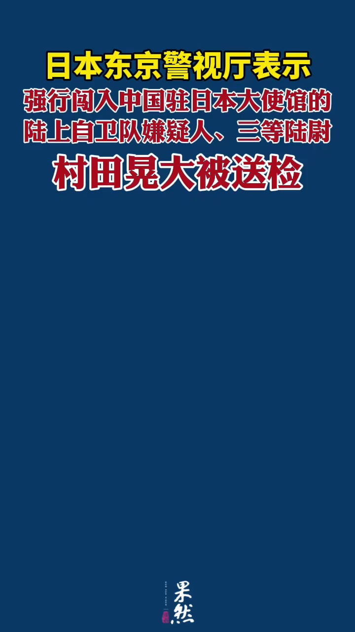 日本东京警视厅表示，以涉嫌非法侵入建筑物为由，将强行闯入中国驻日本大使馆的陆上自卫队嫌疑人、三等陆尉村田晃大送交检方。