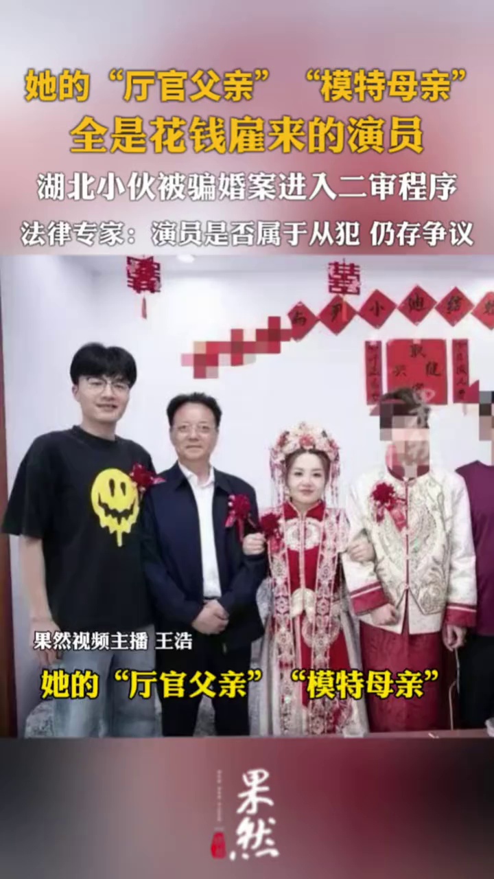 她的“厅官父亲”“模特母亲”，全是花钱雇来的演员，湖北小伙被骗婚案进入二审程序。法律专家：演员是否属于从犯，仍存争议