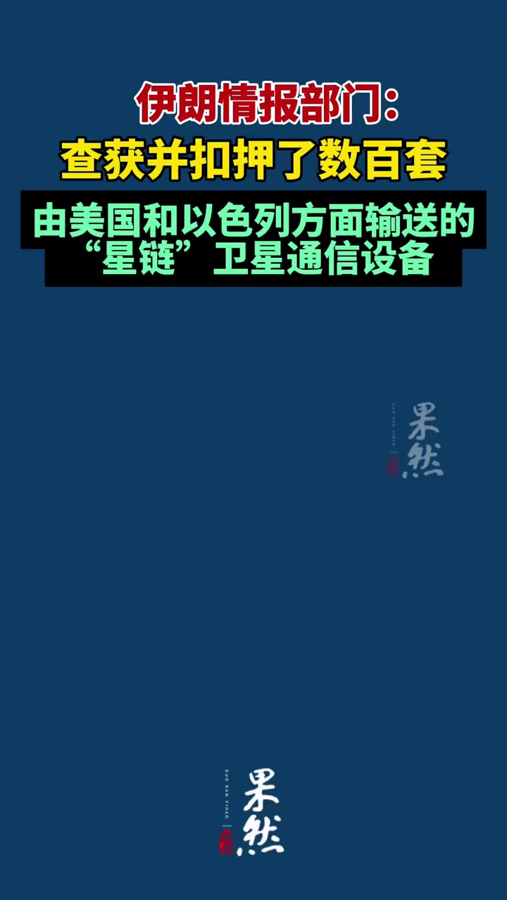 伊朗：查获并扣押了数百套由美国和以色列方面输送的“星链”卫星通信设备