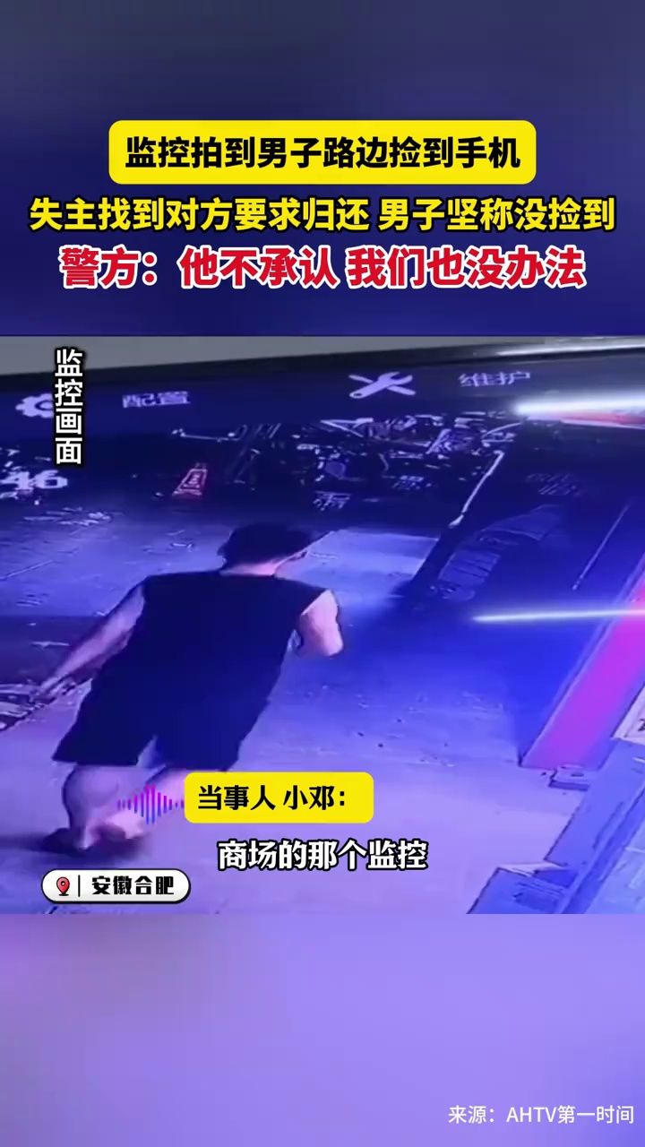 监控拍到男子路边捡到手机，失主找到对方要求归还，男子坚称没捡到，警方：他不承认，我们也没办法
