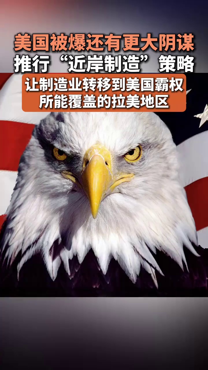 美国被爆还有更大阴谋，推行“近岸制造”策略，让制造业转移到美国霸权所能覆盖的拉美地区