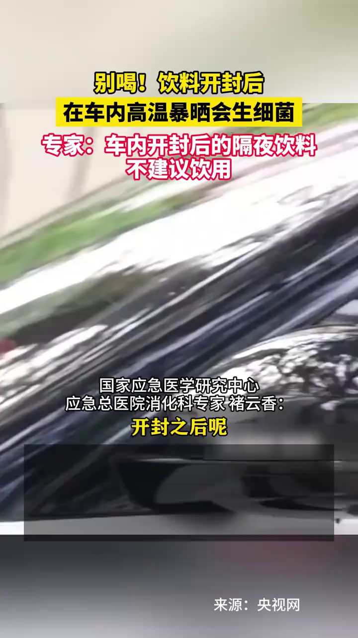 别喝！饮料开封后在车内高温暴晒会生细菌，专家：车内开封后的隔夜饮料不建议饮用